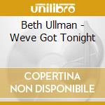 Beth Ullman - Weve Got Tonight cd musicale di Beth Ullman