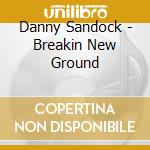 Danny Sandock - Breakin New Ground cd