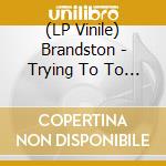(LP Vinile) Brandston - Trying To To Figure Each Other Out vinile