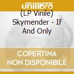 (LP Vinile) Skymender - If And Only vinile