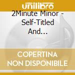 2Minute Minor - Self-Titled And Self-Reflection cd
