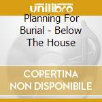 Planning For Burial - Below The House cd musicale di Planning For Burial
