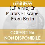 (LP Vinile) In Mirrors - Escape From Berlin lp vinile