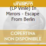 (LP Vinile) In Mirrors - Escape From Berlin vinile