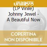 (LP Vinile) Johnny Jewel - A Beautiful Now lp vinile di Johnny Jewel