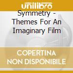 Symmetry - Themes For An Imaginary Film cd musicale