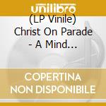 (LP Vinile) Christ On Parade - A Mind Is A Terrible Thing vinile