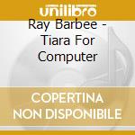 Ray Barbee - Tiara For Computer cd musicale di Ray Barbee