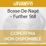 Bosse-De-Nage - Further Still cd musicale di Bosse