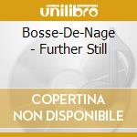 Bosse-De-Nage - Further Still cd