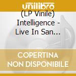 (LP Vinile) Intelligence - Live In San Francisco vinile