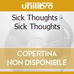 Sick Thoughts - Sick Thoughts cd musicale di Sick Thoughts