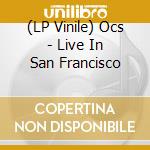 (LP Vinile) Ocs - Live In San Francisco lp vinile di Ocs