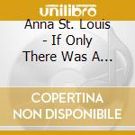 Anna St. Louis - If Only There Was A River cd musicale di Anna St. Louis