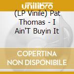 (LP Vinile) Pat Thomas - I Ain'T Buyin  It vinile