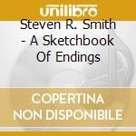 Steven R. Smith - A Sketchbook Of Endings cd