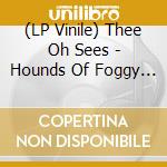 (LP Vinile) Thee Oh Sees - Hounds Of Foggy Notion vinile