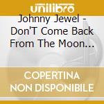 Johnny Jewel - Don'T Come Back From The Moon / O.S.T. cd musicale
