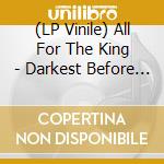 (LP Vinile) All For The King - Darkest Before Dawn vinile