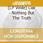 (LP Vinile) Liar - Nothing But The Truth vinile