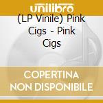 (LP Vinile) Pink Cigs - Pink Cigs vinile