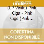 (LP Vinile) Pink Cigs - Pink Cigs (Pink Vinyl) lp vinile