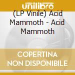 (LP Vinile) Acid Mammoth - Acid Mammoth vinile