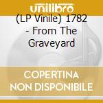 (LP Vinile) 1782 - From The Graveyard lp vinile