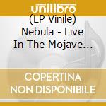 (LP Vinile) Nebula - Live In The Mojave Desert - Volume 2  (3 vinile