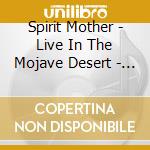 Spirit Mother - Live In The Mojave Desert - Volume 3 cd musicale