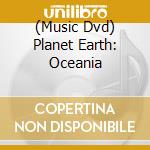 (Music Dvd) Planet Earth: Oceania cd