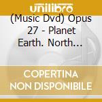 (Music Dvd) Opus 27 - Planet Earth. North America cd