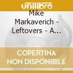 Mike Markaverich - Leftovers - A Gourmet Listening Experience cd