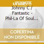 Johnny C / Fantastic - Phil-La Of Soul Singles Collection 1967-1973 cd