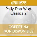 Philly Doo Wop Classics 2 cd musicale