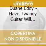 Duane Eddy - Have Twangy Guitar Will Travel cd