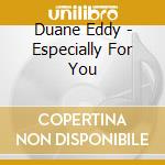 Duane Eddy - Especially For You cd musicale di Duane Eddy