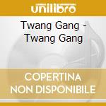 Twang Gang  - Twang Gang cd musicale di Twang Gang