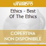 Ethics - Best Of The Ethics cd musicale di Ethics
