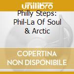 Philly Steps: Phil-La Of Soul & Arctic cd musicale