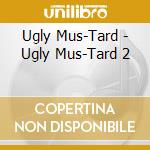 Ugly Mus-Tard - Ugly Mus-Tard 2 cd