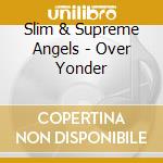 Slim & Supreme Angels - Over Yonder cd