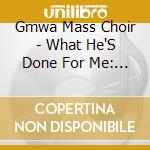 Gmwa Mass Choir - What He'S Done For Me: Live In Philadelphia cd