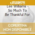 Lee Williams - So Much To Be Thankful For cd