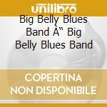 Big Belly Blues Band À“ Big Belly Blues Band cd