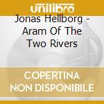 Jonas Hellborg - Aram Of The Two Rivers cd