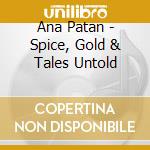 Ana Patan - Spice, Gold & Tales Untold cd
