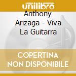 Anthony Arizaga - Viva La Guitarra cd musicale di Anthony Arizaga