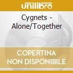 Cygnets - Alone/Together cd musicale di Cygnets