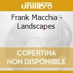 Frank Macchia - Landscapes cd musicale di Frank Macchia